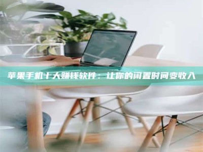 澄迈苹果手机十大赚钱软件：让你的闲置时间变收入