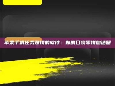 澄迈苹果手机任务赚钱的软件：你的口袋零钱加速器