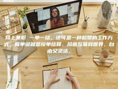 澄迈网上兼职 一单一结，这可是一种超赞的工作方式，简单说就是按单结算，风靡互联网世界，自由又灵活。